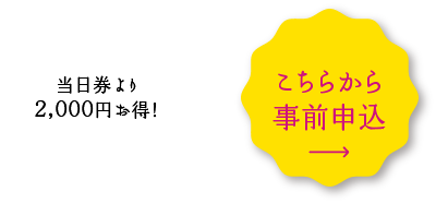 当日券より2,000円お得！こちらから事前申込